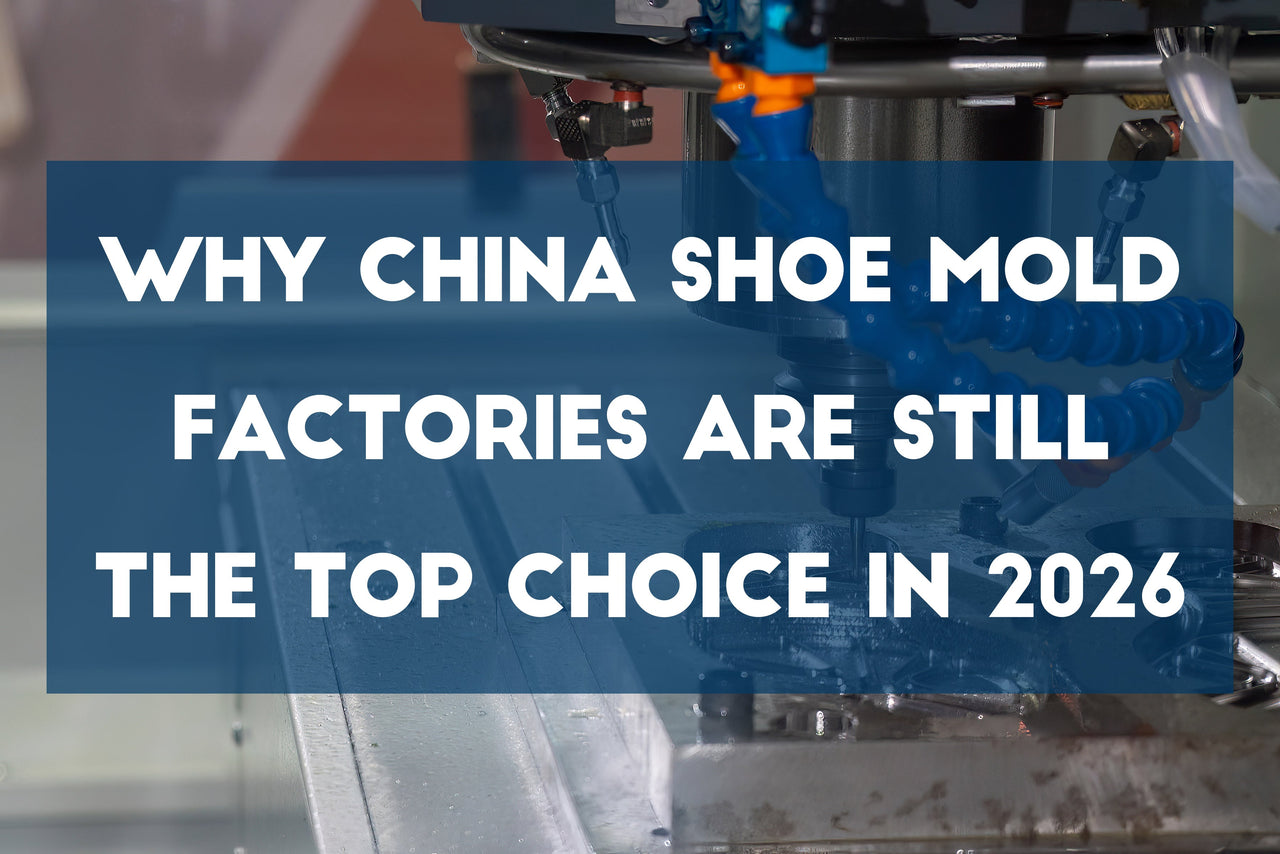 Why China Shoe Mold Factories Are Still the Top Choice in 2026